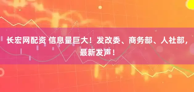 长宏网配资 信息量巨大！发改委、商务部、人社部，最新发声！