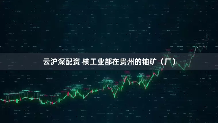 云沪深配资 核工业部在贵州的铀矿（厂）